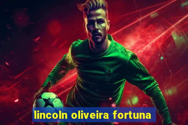 lincoln oliveira fortuna